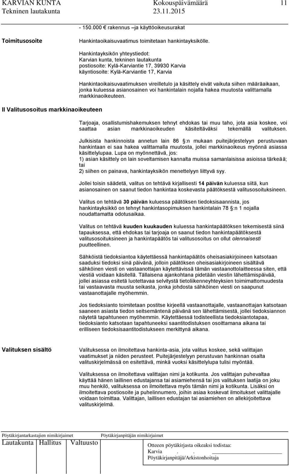 Hankintaoikaisuvaatimuksen vireilletulo ja käsittely eivät vaikuta siihen määräaikaan, jonka kuluessa asianosainen voi hankintalain nojalla hakea muutosta valittamalla markkinaoikeuteen.