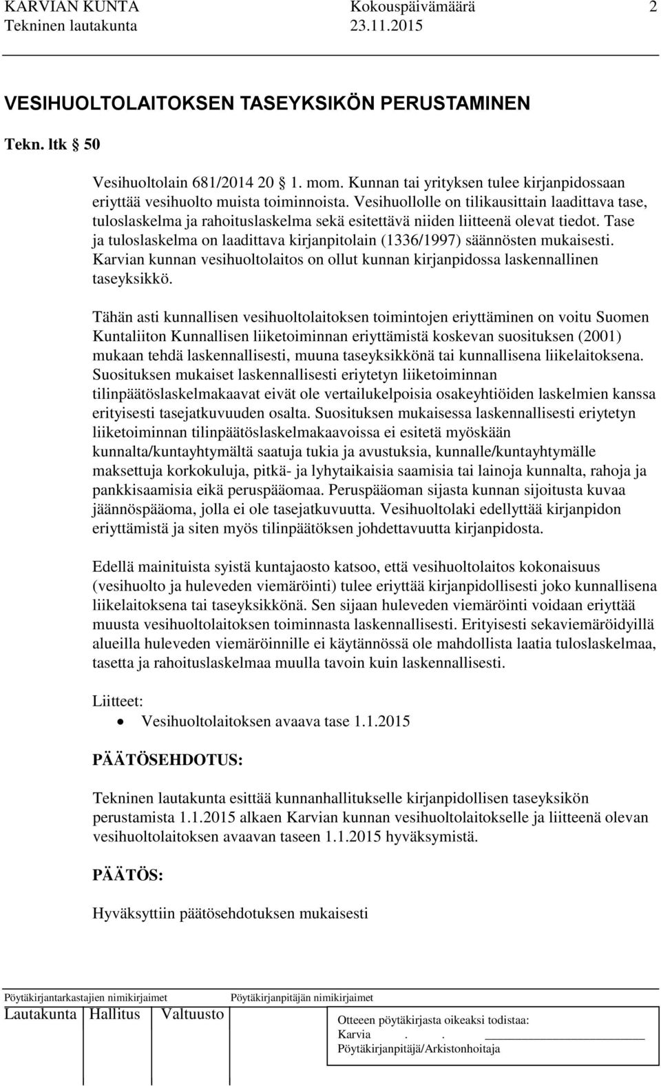 Vesihuollolle on tilikausittain laadittava tase, tuloslaskelma ja rahoituslaskelma sekä esitettävä niiden liitteenä olevat tiedot.