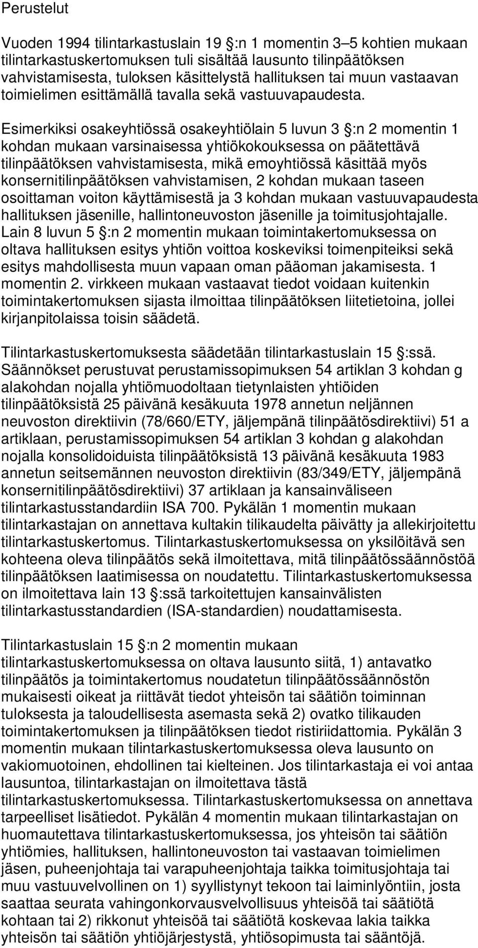 Esimerkiksi osakeyhtiössä osakeyhtiölain 5 luvun 3 :n 2 momentin 1 kohdan mukaan varsinaisessa yhtiökokouksessa on päätettävä tilinpäätöksen vahvistamisesta, mikä emoyhtiössä käsittää myös