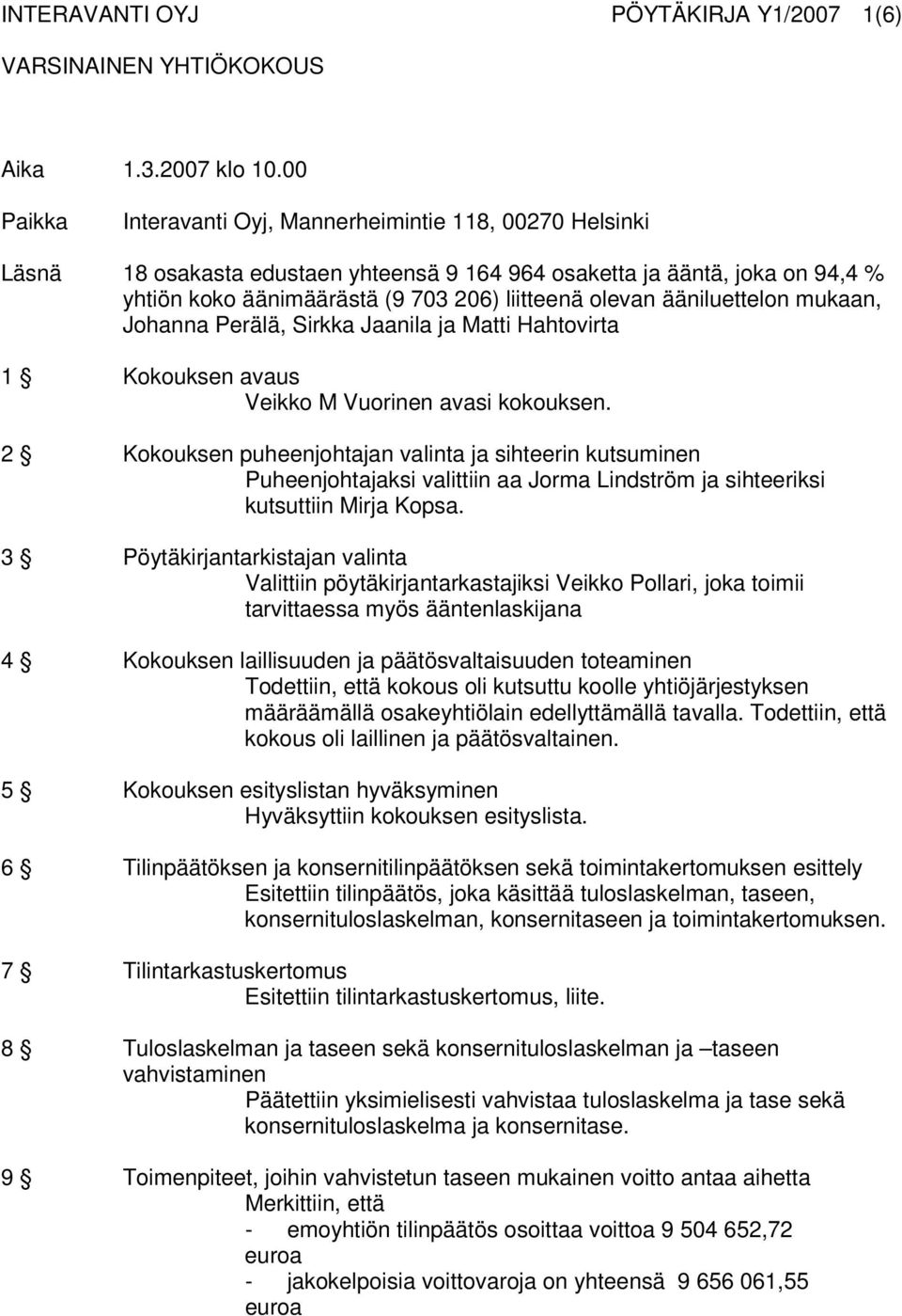 ääniluettelon mukaan, Johanna Perälä, Sirkka Jaanila ja Matti Hahtovirta 1 Kokouksen avaus Veikko M Vuorinen avasi kokouksen.