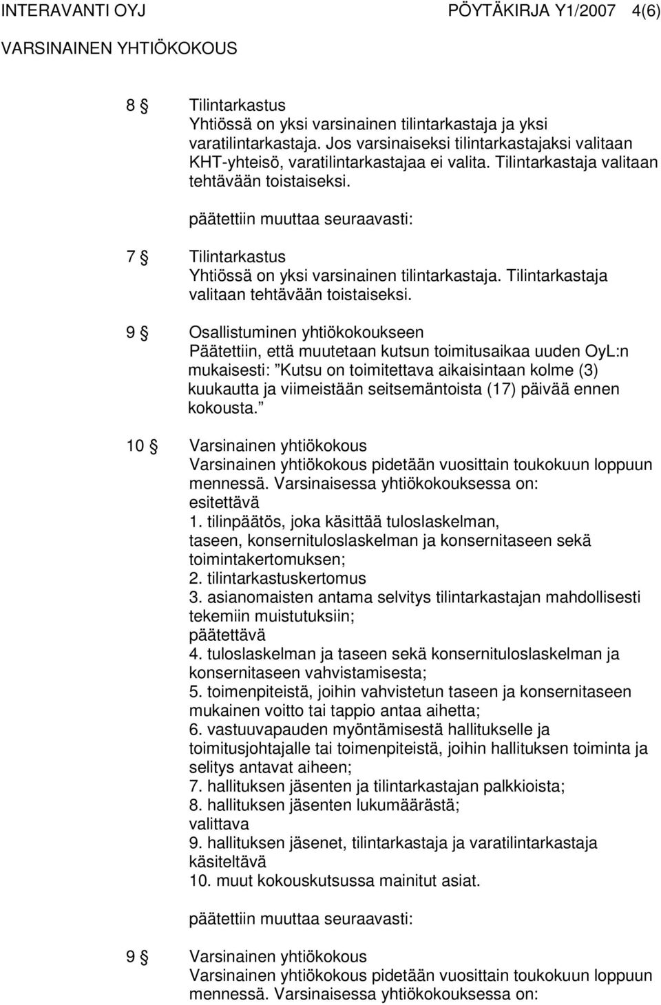 9 Osallistuminen yhtiökokoukseen Päätettiin, että muutetaan kutsun toimitusaikaa uuden OyL:n mukaisesti: Kutsu on toimitettava aikaisintaan kolme (3) kuukautta ja viimeistään seitsemäntoista (17)