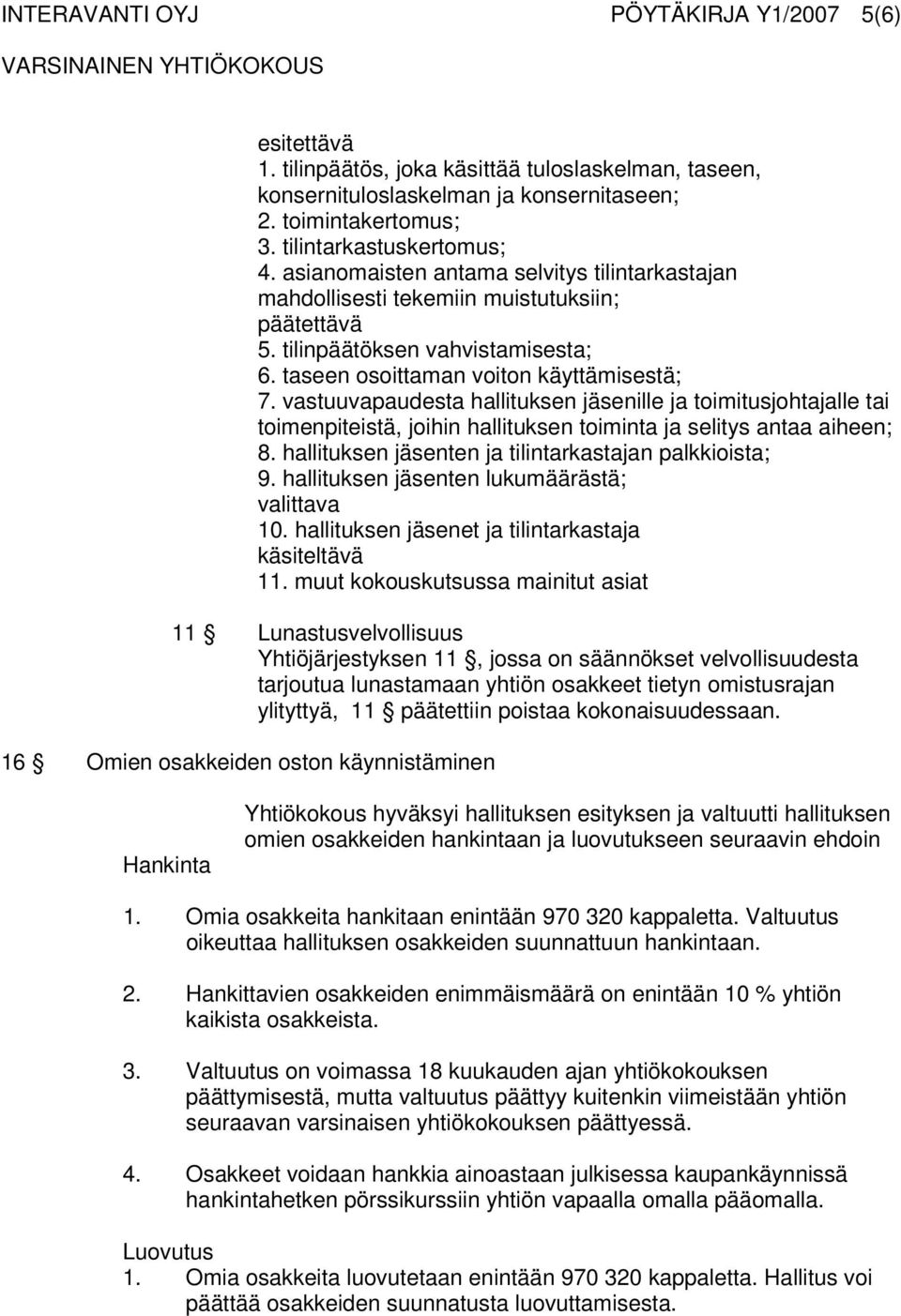 vastuuvapaudesta hallituksen jäsenille ja toimitusjohtajalle tai toimenpiteistä, joihin hallituksen toiminta ja selitys antaa aiheen; 8. hallituksen jäsenten ja tilintarkastajan palkkioista; 9.
