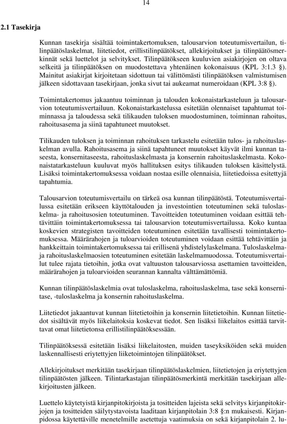 Mainitut asiakirjat kirjoitetaan sidottuun tai välittömästi tilinpäätöksen valmistumisen jälkeen sidottavaan tasekirjaan, jonka sivut tai aukeamat numeroidaan (KPL 3:8 ).