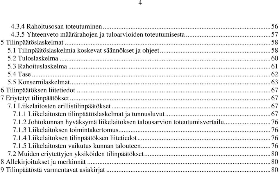 ..67 7.1.2 Johtokunnan hyväksymä liikelaitoksen talousarvion toteutumisvertailu...76 7.1.3 Liikelaitoksen toimintakertomus...76 7.1.4 Liikelaitoksen tilinpäätöksen liitetiedot...76 7.1.5 Liikelaitosten vaikutus kunnan talouteen.