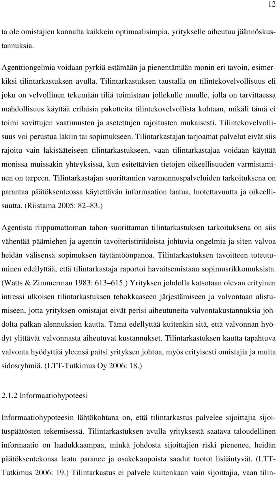 Tilintarkastuksen taustalla on tilintekovelvollisuus eli joku on velvollinen tekemään tiliä toimistaan jollekulle muulle, jolla on tarvittaessa mahdollisuus käyttää erilaisia pakotteita