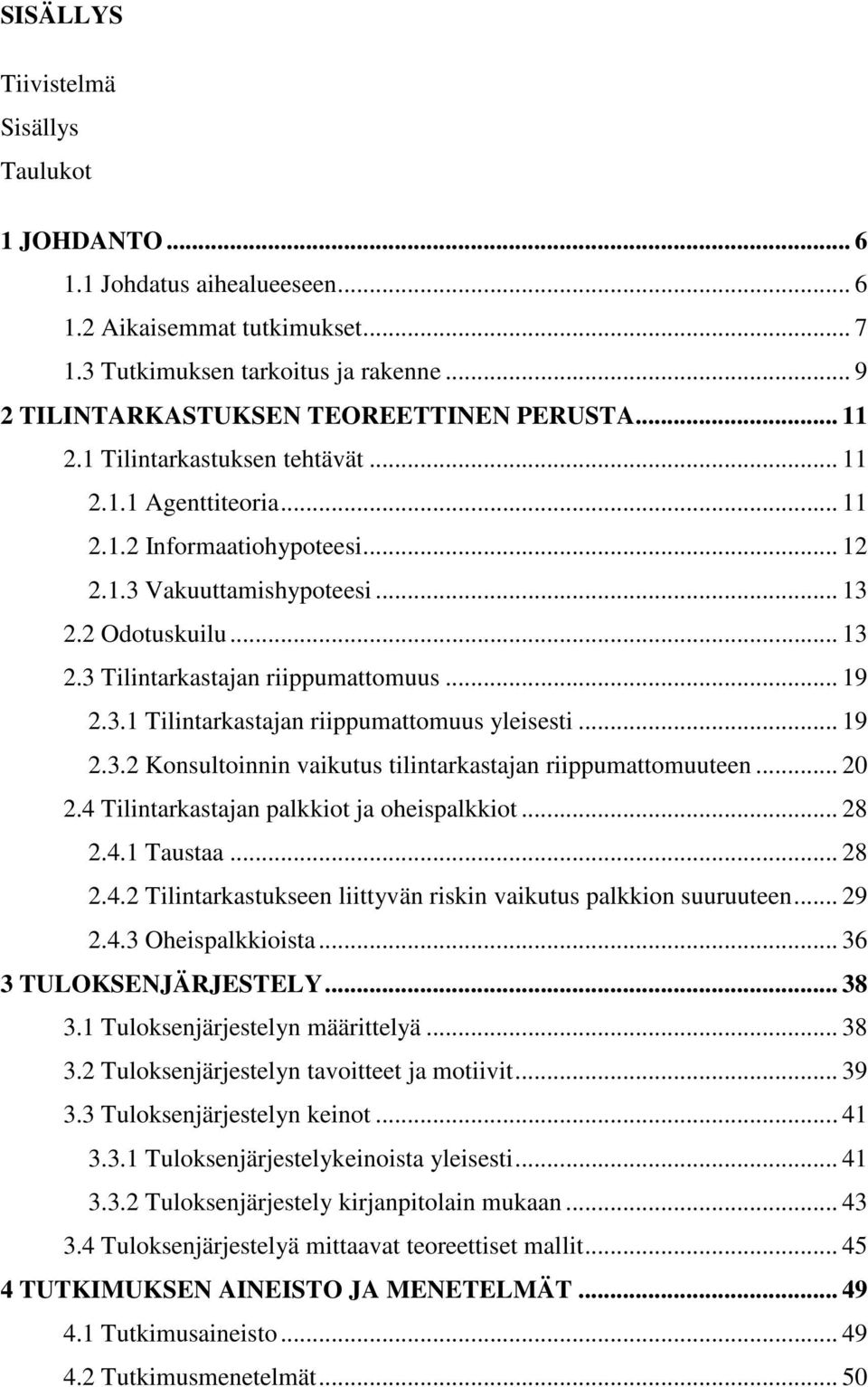 .. 13 2.3 Tilintarkastajan riippumattomuus... 19 2.3.1 Tilintarkastajan riippumattomuus yleisesti... 19 2.3.2 Konsultoinnin vaikutus tilintarkastajan riippumattomuuteen... 20 2.