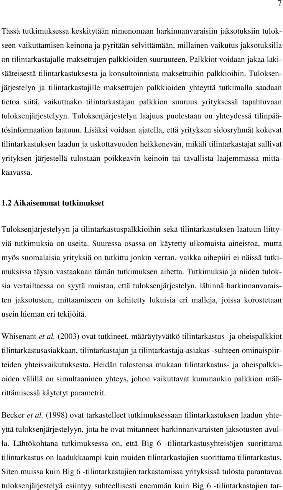 Tuloksenjärjestelyn ja tilintarkastajille maksettujen palkkioiden yhteyttä tutkimalla saadaan tietoa siitä, vaikuttaako tilintarkastajan palkkion suuruus yrityksessä tapahtuvaan tuloksenjärjestelyyn.