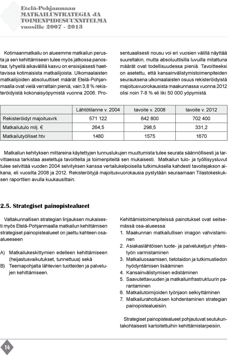 Ulkomaalaisten matkailijoiden absoluuttiset määrät Etelä-Pohjanmaalla ovat vielä verrattain pieniä, vain 3,8 % rekisteröidyistä kokonaisyöpymistä vuonna 2006.