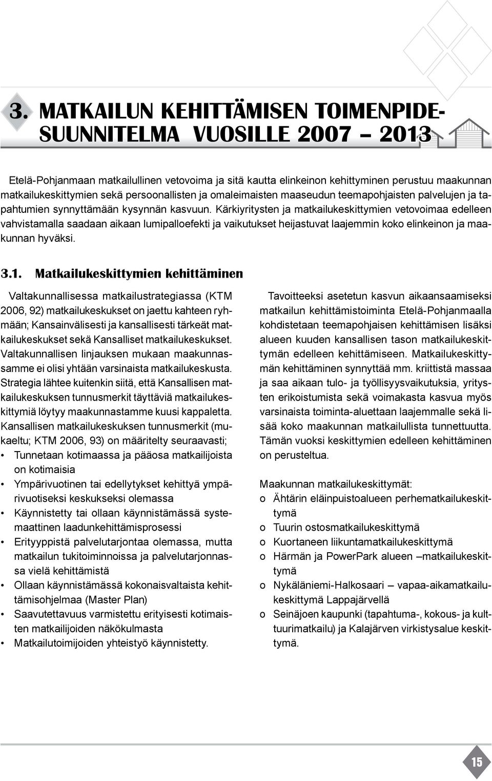 Kärkiyritysten ja matkailukeskittymien vetovoimaa edelleen vahvistamalla saadaan aikaan lumipalloefekti ja vaikutukset heijastuvat laajemmin koko elinkeinon ja maakunnan hyväksi. 3.1.