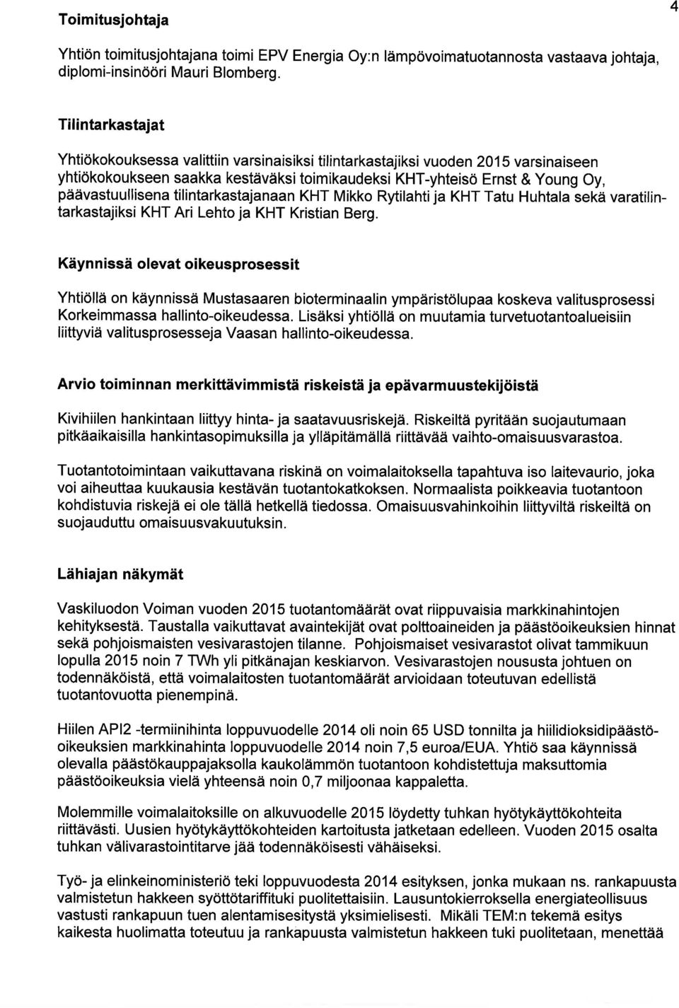 tilintarkastajanaan KHT Mikko Rytilahtija KHT Tatu Huhtala sekä varatilintarkastajiksi KHT Ari Lehto ja KHT Kristian Berg.