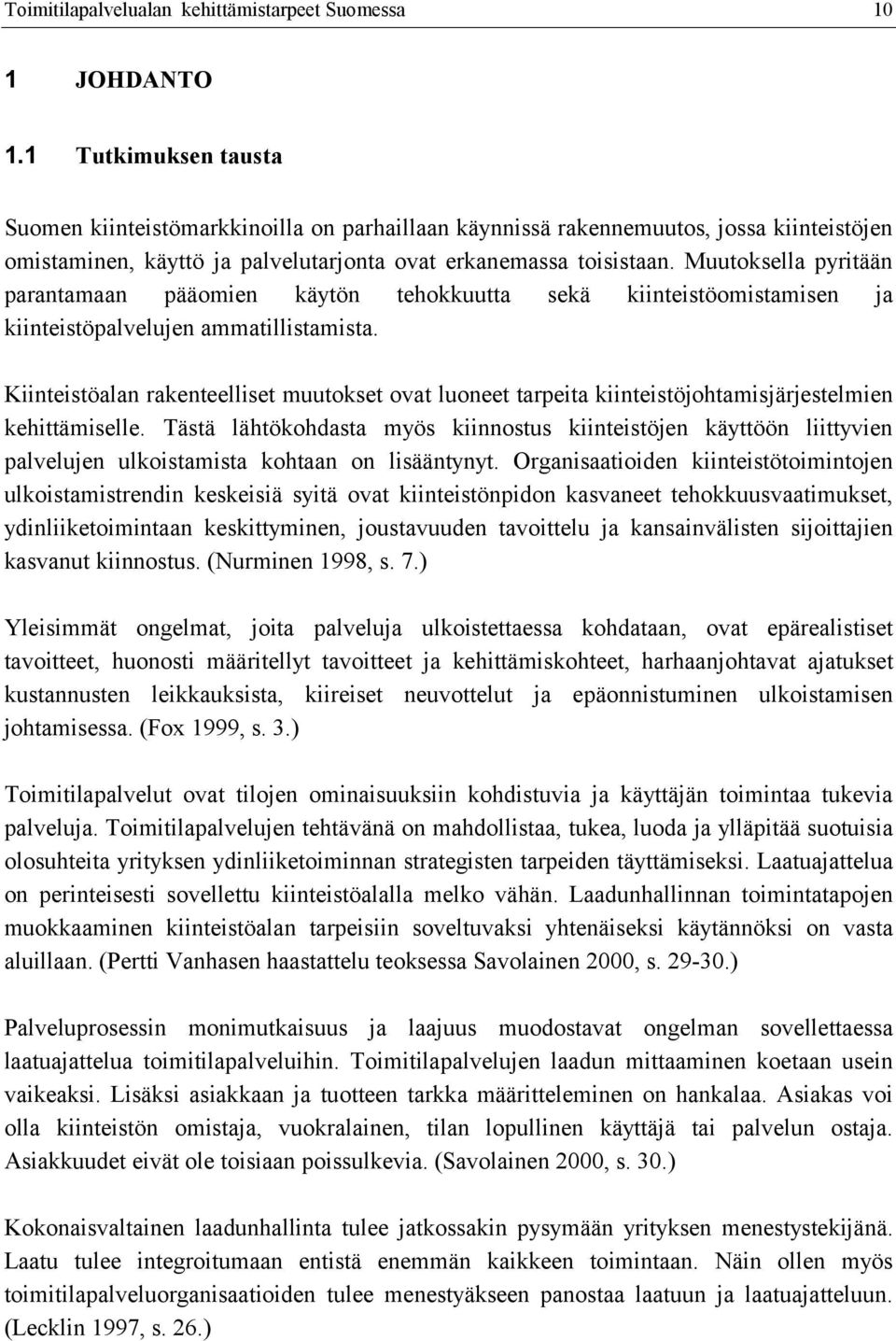 Muutoksella pyritään parantamaan pääomien käytön tehokkuutta sekä kiinteistöomistamisen ja kiinteistöpalvelujen ammatillistamista.