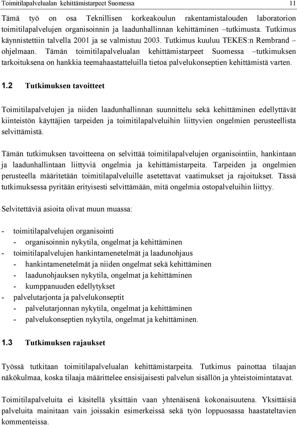 Tämän toimitilapalvelualan kehittämistarpeet Suomessa tutkimuksen tarkoituksena on hankkia teemahaastatteluilla tietoa palvelukonseptien kehittämistä varten. 1.