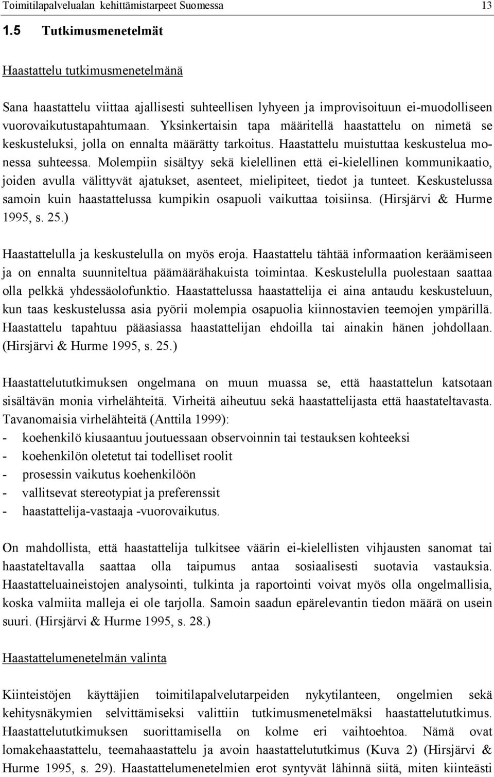 Yksinkertaisin tapa määritellä haastattelu on nimetä se keskusteluksi, jolla on ennalta määrätty tarkoitus. Haastattelu muistuttaa keskustelua monessa suhteessa.