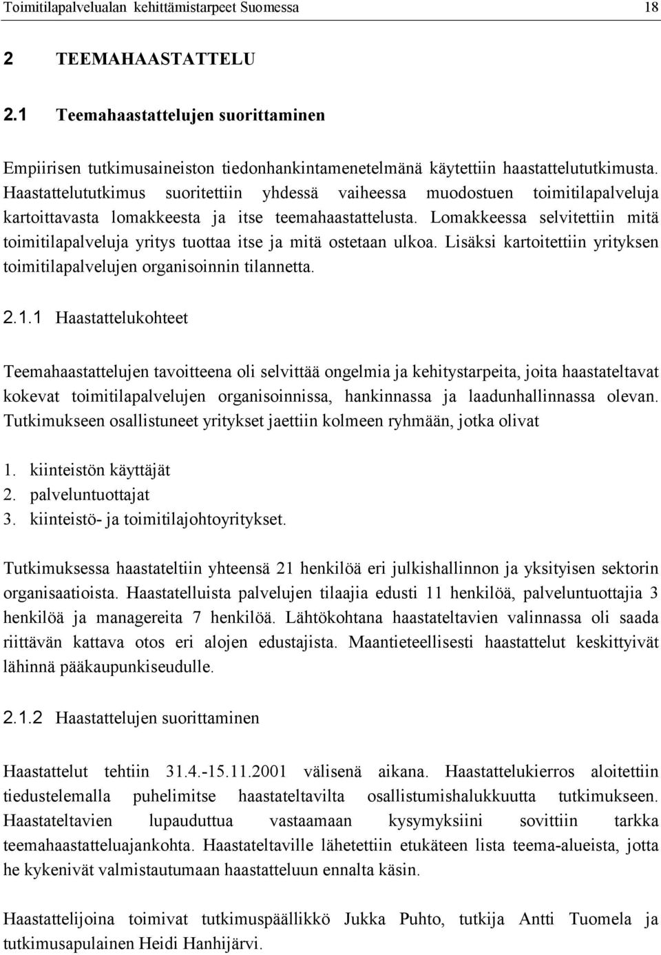 Lomakkeessa selvitettiin mitä toimitilapalveluja yritys tuottaa itse ja mitä ostetaan ulkoa. Lisäksi kartoitettiin yrityksen toimitilapalvelujen organisoinnin tilannetta. 2.1.