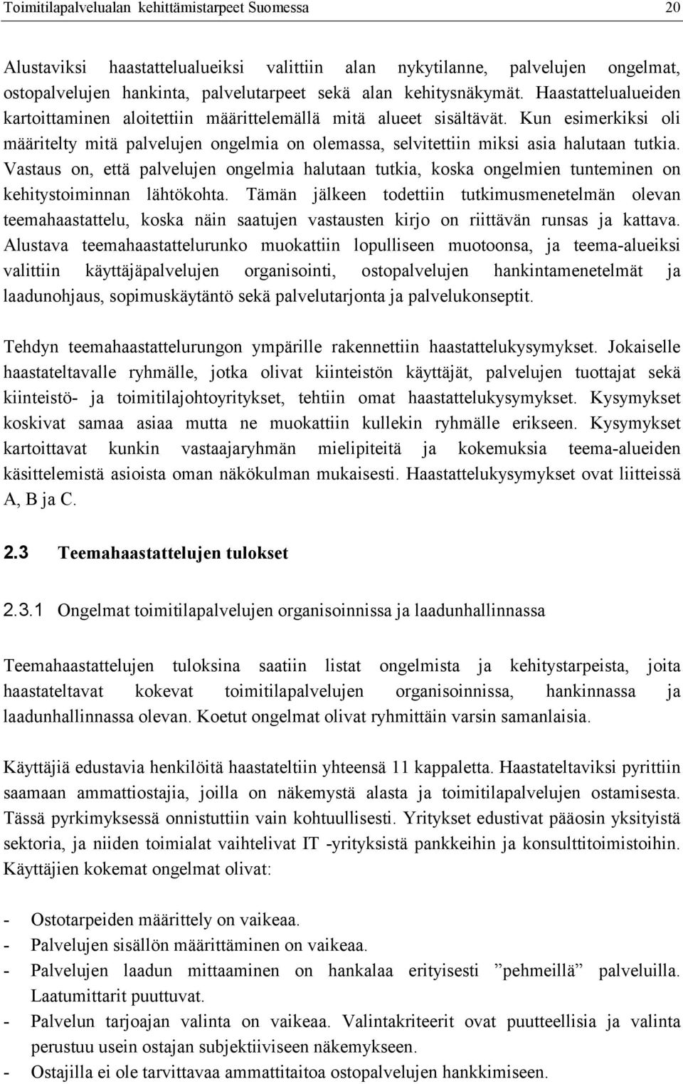 Vastaus on, että palvelujen ongelmia halutaan tutkia, koska ongelmien tunteminen on kehitystoiminnan lähtökohta.