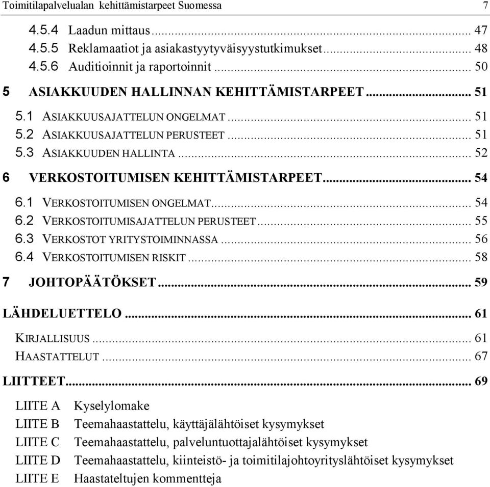 .. 54 6.1 VERKOSTOITUMISEN ONGELMAT... 54 6.2 VERKOSTOITUMISAJATTELUN PERUSTEET... 55 6.3 VERKOSTOT YRITYSTOIMINNASSA... 56 6.4 VERKOSTOITUMISEN RISKIT... 58 7 JOHTOPÄÄTÖKSET... 59 LÄHDELUETTELO.