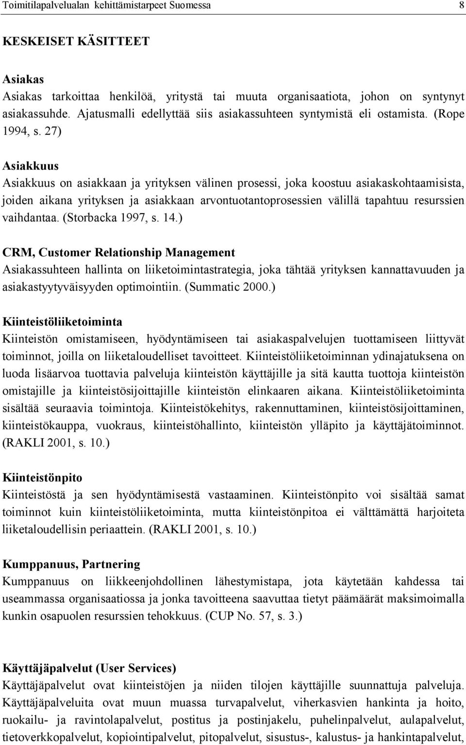 27) Asiakkuus Asiakkuus on asiakkaan ja yrityksen välinen prosessi, joka koostuu asiakaskohtaamisista, joiden aikana yrityksen ja asiakkaan arvontuotantoprosessien välillä tapahtuu resurssien