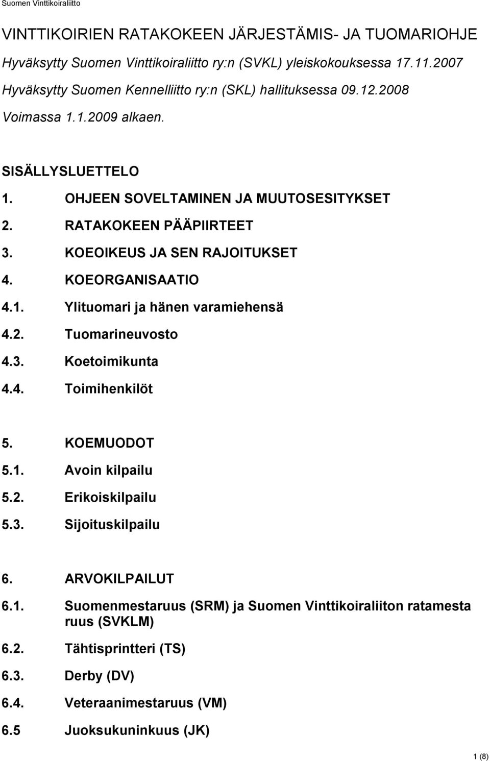 RATAKOKEEN PÄÄPIIRTEET 3. KOEOIKEUS JA SEN RAJOITUKSET 4. KOEORGANISAATIO 4.1. Ylituomari ja hänen varamiehensä 4.2. Tuomarineuvosto 4.3. Koetoimikunta 4.4. Toimihenkilöt 5.