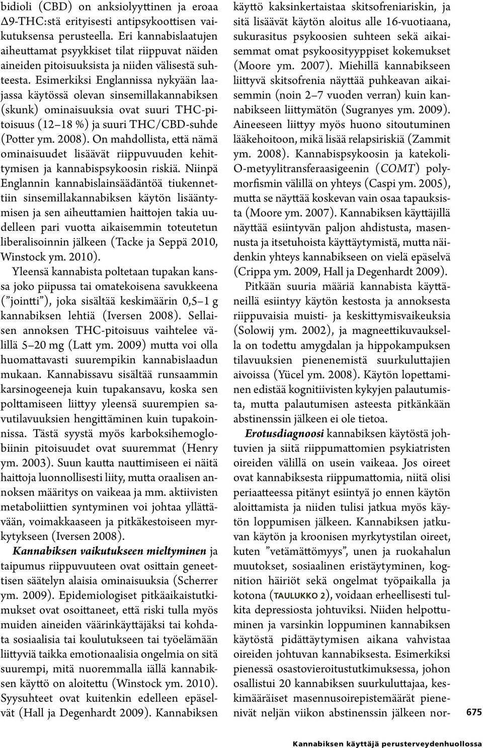 Esimerkiksi Englannissa nykyään laajassa käytössä olevan sinsemillakannabiksen (skunk) ominaisuuksia ovat suuri THC-pitoisuus (12 18 %) ja suuri THC/CBD-suhde (Potter ym. 2008).