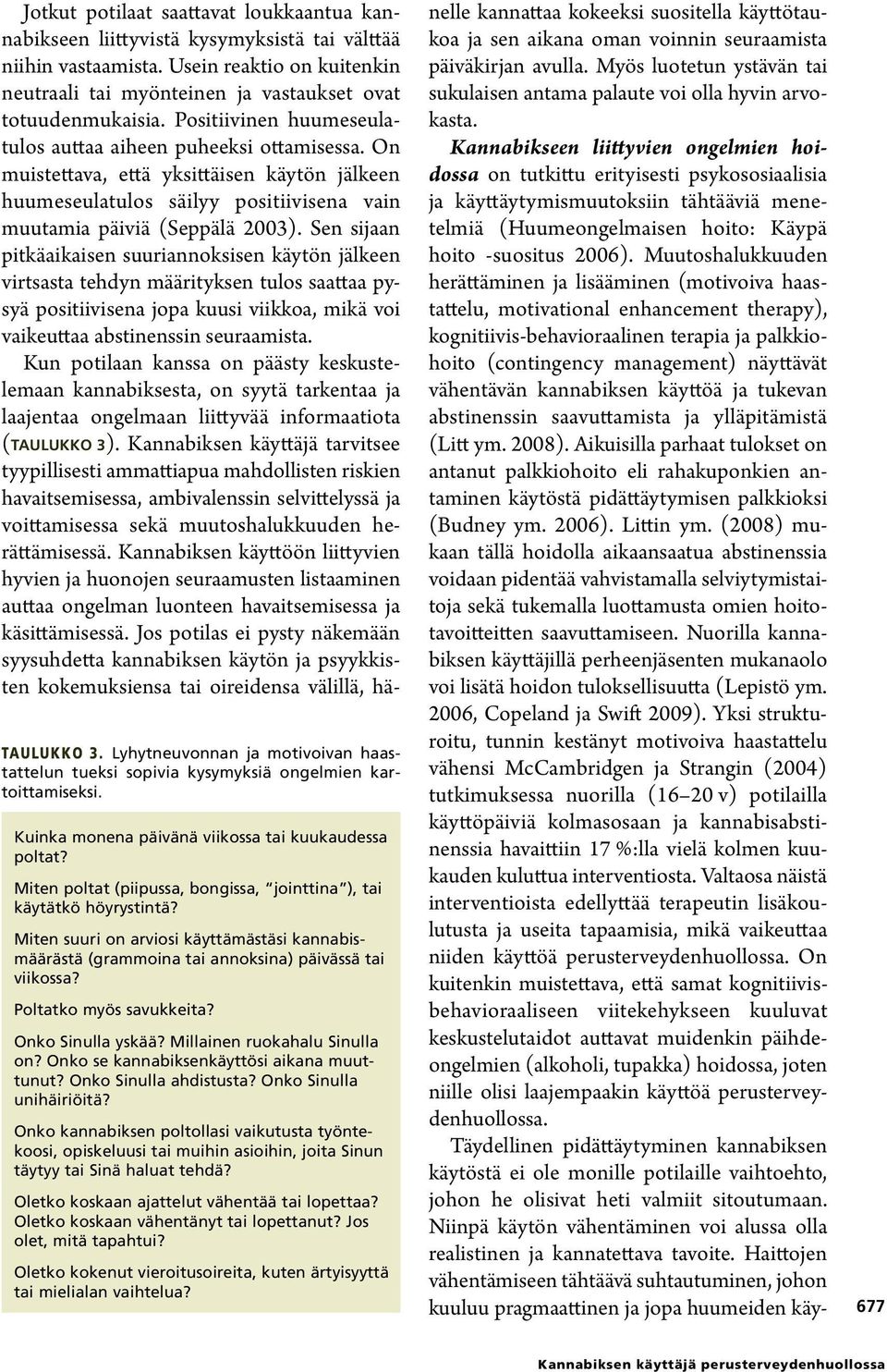 Poltatko myös savukkeita? Onko Sinulla yskää? Millainen ruokahalu Sinulla on? Onko se kannabiksenkäyttösi aikana muuttunut? Onko Sinulla ahdistusta? Onko Sinulla unihäiriöitä?