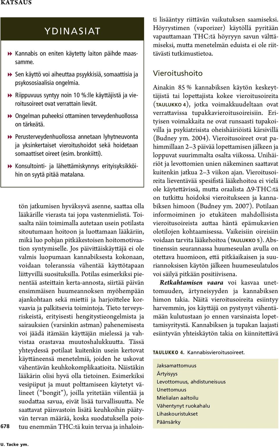 88Perusterveydenhuollossa annetaan lyhytneuvonta ja yksinkertaiset vieroitushoidot sekä hoidetaan somaattiset oireet (esim. bronkiitti).