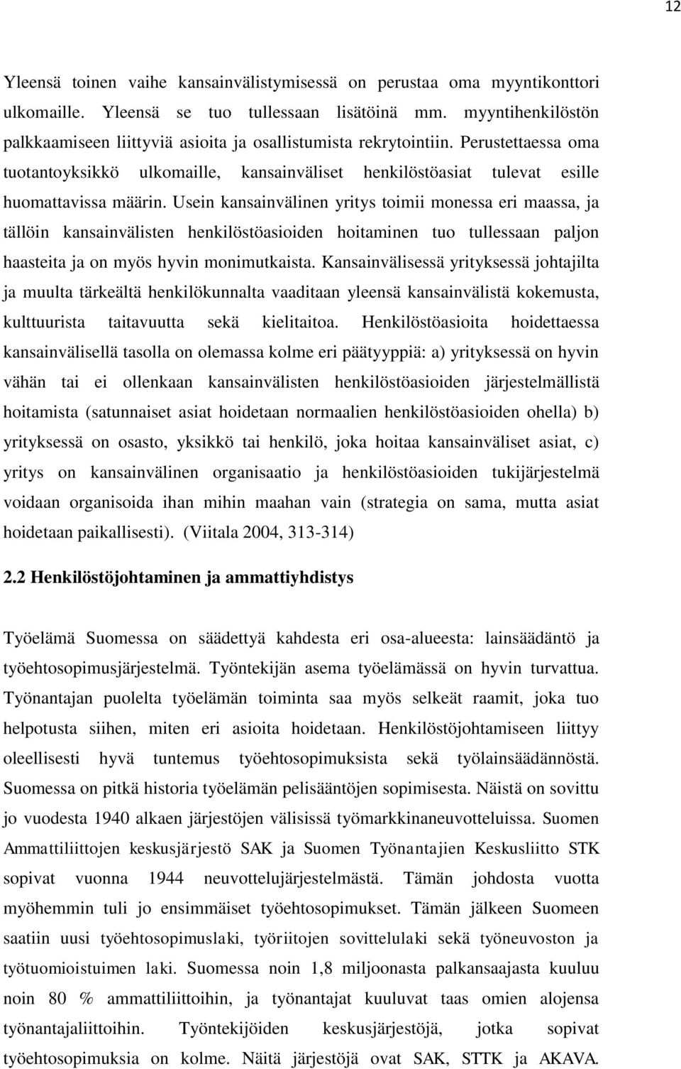 Usein kansainvälinen yritys toimii monessa eri maassa, ja tällöin kansainvälisten henkilöstöasioiden hoitaminen tuo tullessaan paljon haasteita ja on myös hyvin monimutkaista.