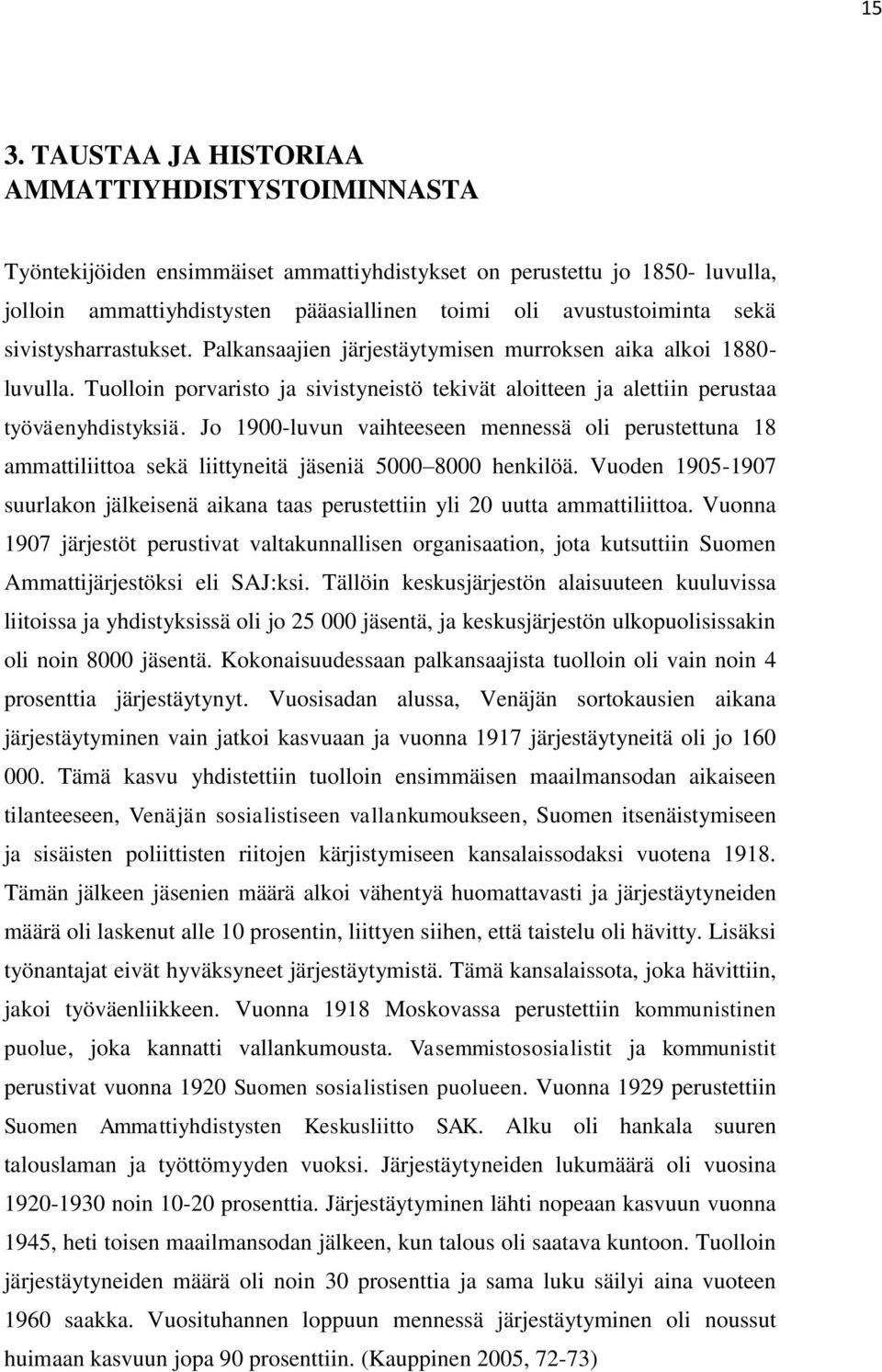 Jo 1900-luvun vaihteeseen mennessä oli perustettuna 18 ammattiliittoa sekä liittyneitä jäseniä 5000 8000 henkilöä.