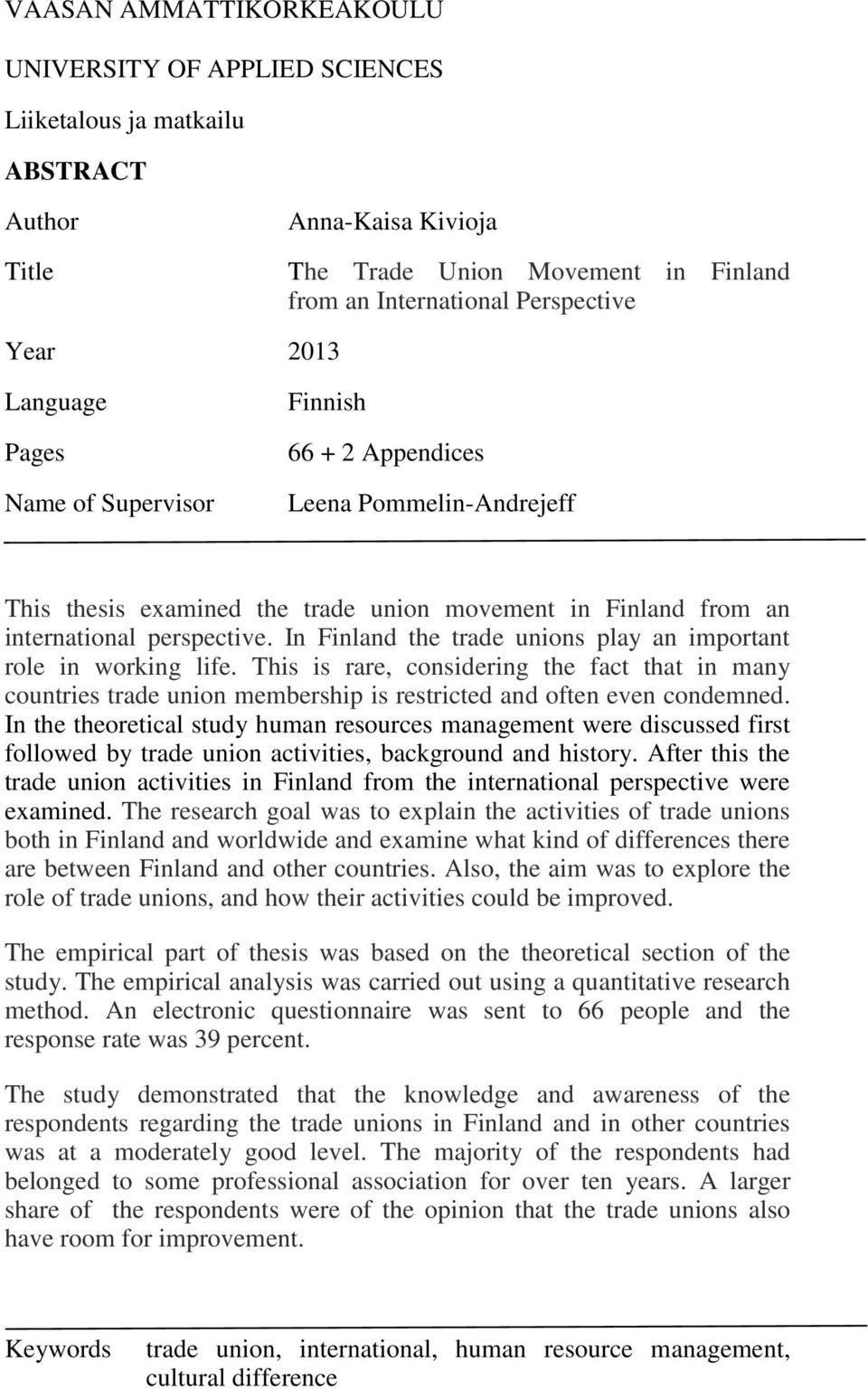 In Finland the trade unions play an important role in working life. This is rare, considering the fact that in many countries trade union membership is restricted and often even condemned.