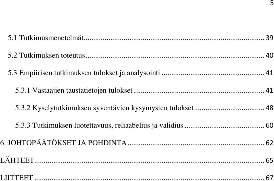 .. 41 5.3.2 Kyselytutkimuksen syventävien kysymysten tulokset... 48 5.3.3 Tutkimuksen luotettavuus, reliaabelius ja validius.