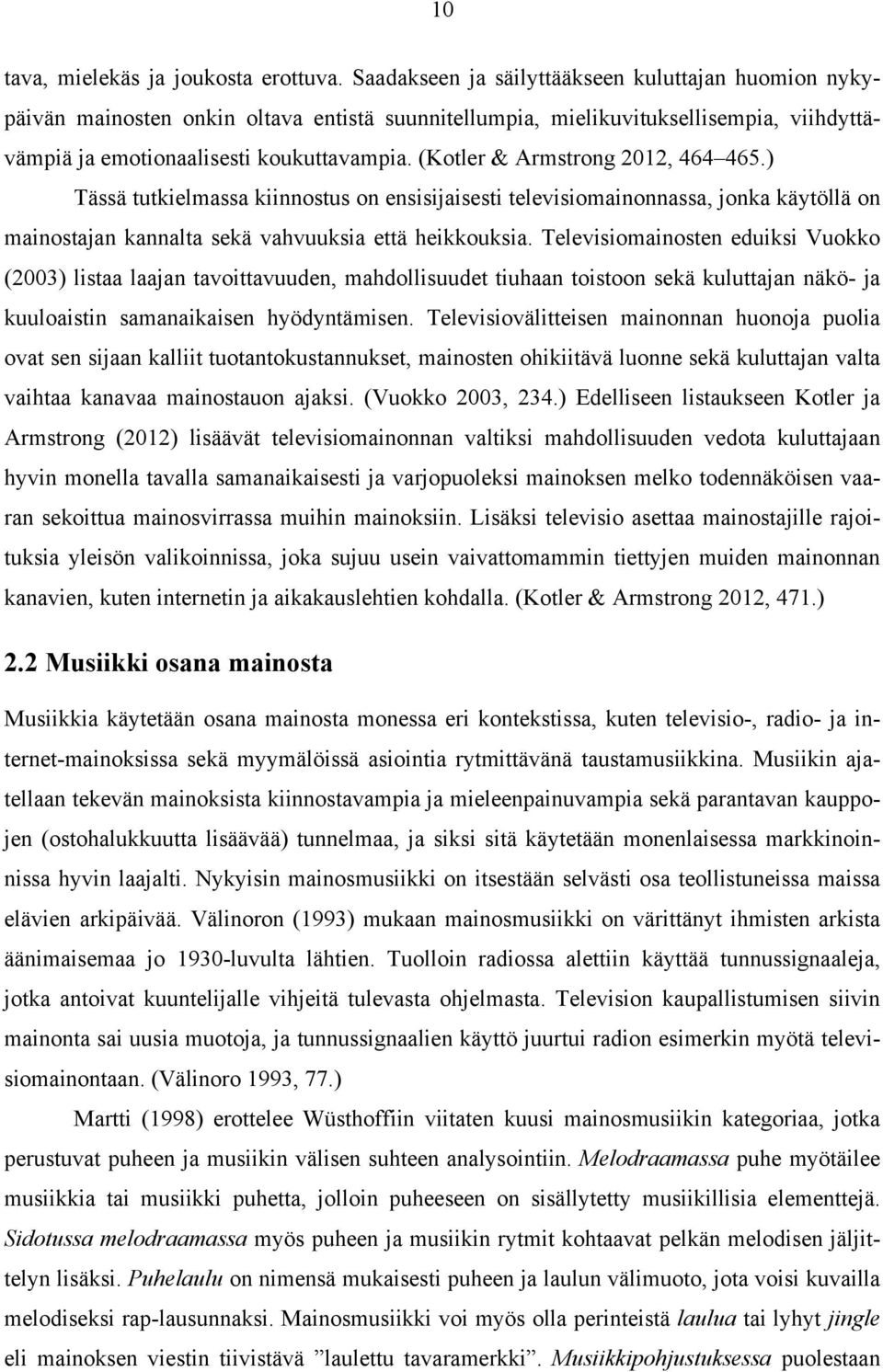 (Kotler & Armstrong 2012, 464 465.) Tässä tutkielmassa kiinnostus on ensisijaisesti televisiomainonnassa, jonka käytöllä on mainostajan kannalta sekä vahvuuksia että heikkouksia.