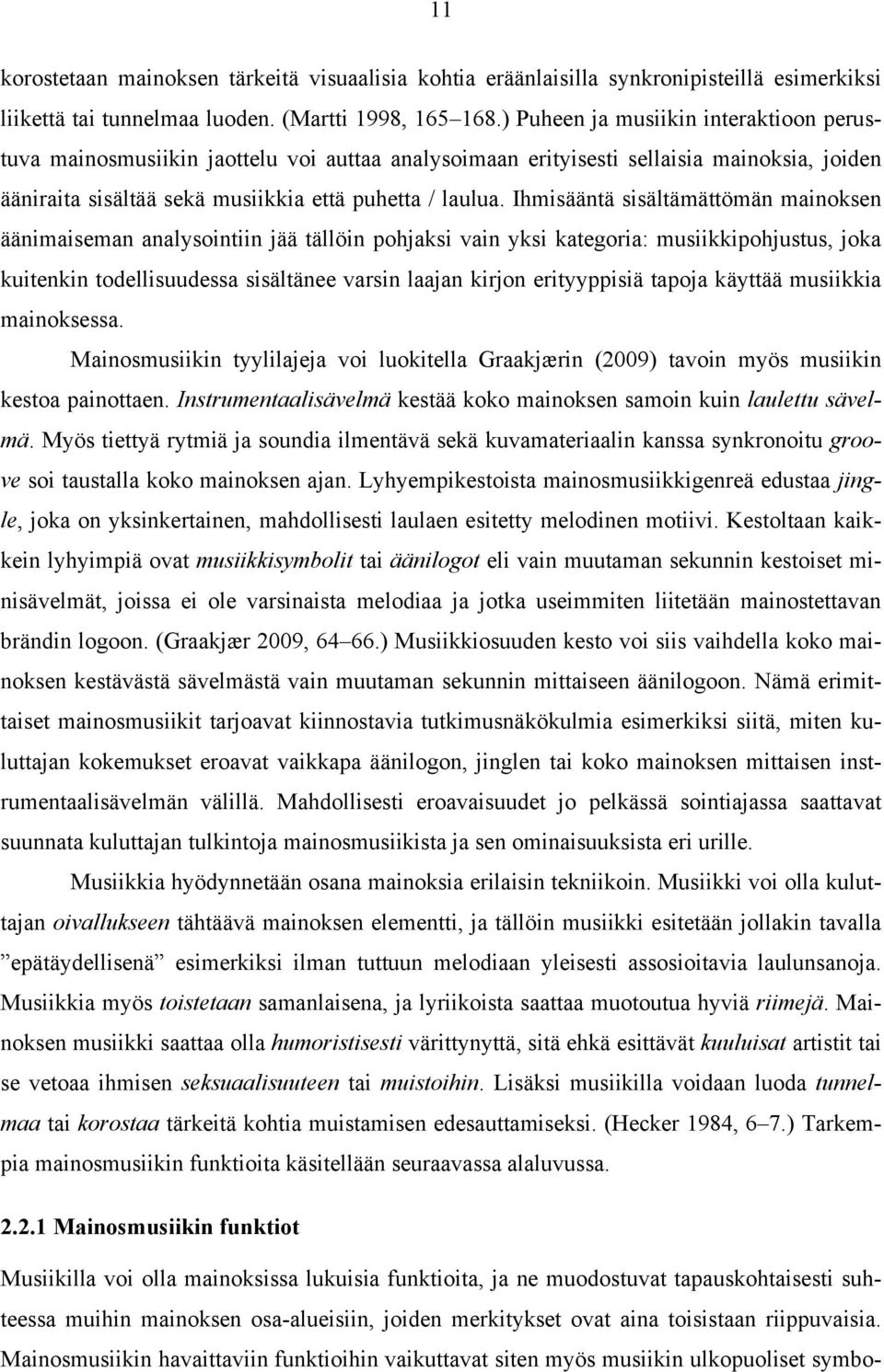 Ihmisääntä sisältämättömän mainoksen äänimaiseman analysointiin jää tällöin pohjaksi vain yksi kategoria: musiikkipohjustus, joka kuitenkin todellisuudessa sisältänee varsin laajan kirjon