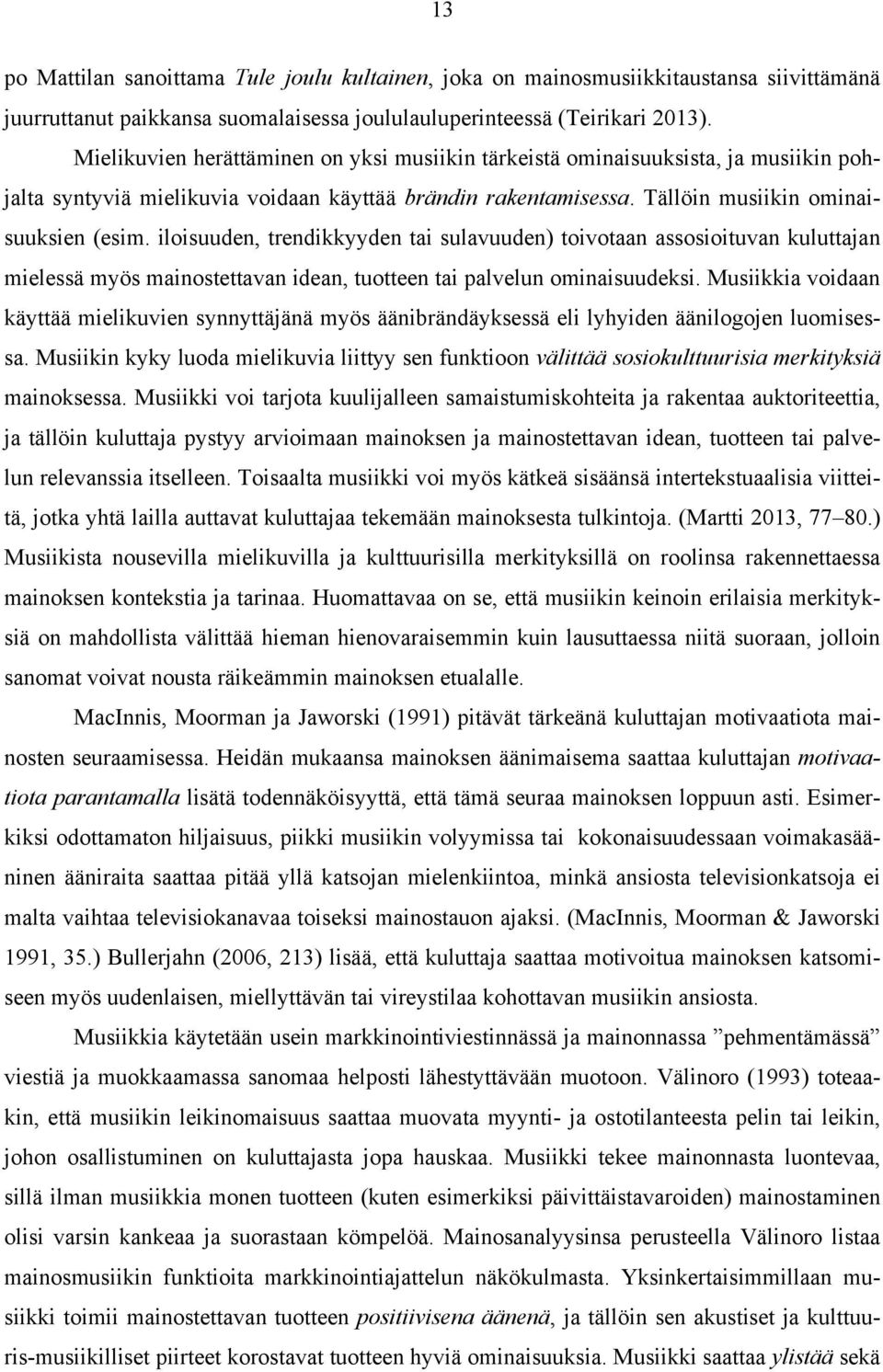 iloisuuden, trendikkyyden tai sulavuuden) toivotaan assosioituvan kuluttajan mielessä myös mainostettavan idean, tuotteen tai palvelun ominaisuudeksi.