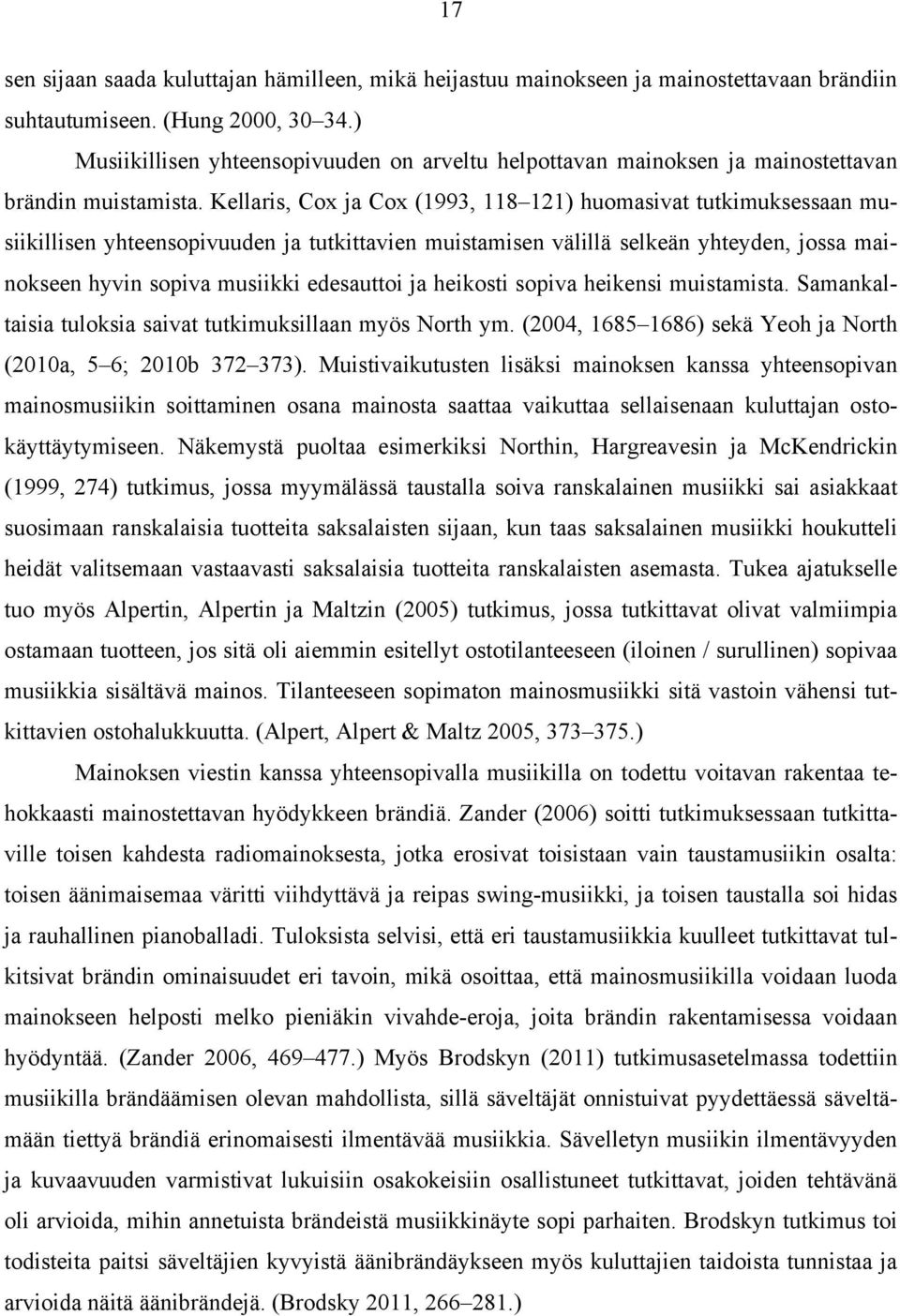 Kellaris, Cox ja Cox (1993, 118 121) huomasivat tutkimuksessaan musiikillisen yhteensopivuuden ja tutkittavien muistamisen välillä selkeän yhteyden, jossa mainokseen hyvin sopiva musiikki edesauttoi