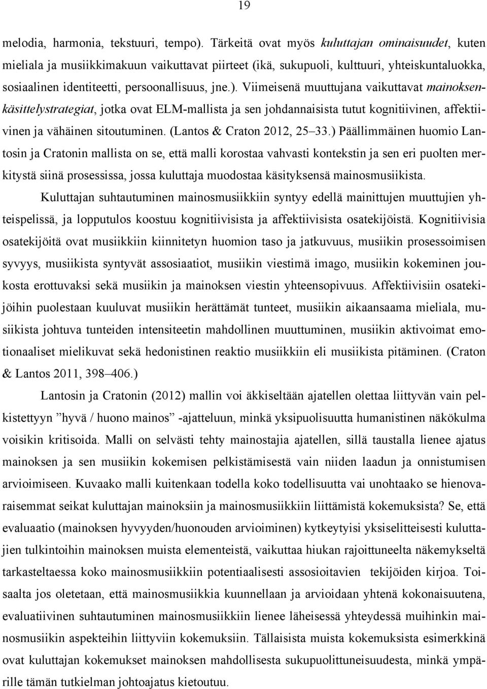 Viimeisenä muuttujana vaikuttavat mainoksenkäsittelystrategiat, jotka ovat ELM-mallista ja sen johdannaisista tutut kognitiivinen, affektiivinen ja vähäinen sitoutuminen. (Lantos & Craton 2012, 25 33.