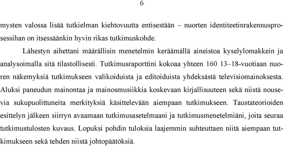 Tutkimusraporttini kokoaa yhteen 160 13 18-vuotiaan nuoren näkemyksiä tutkimukseen valikoiduista ja editoiduista yhdeksästä televisiomainoksesta.