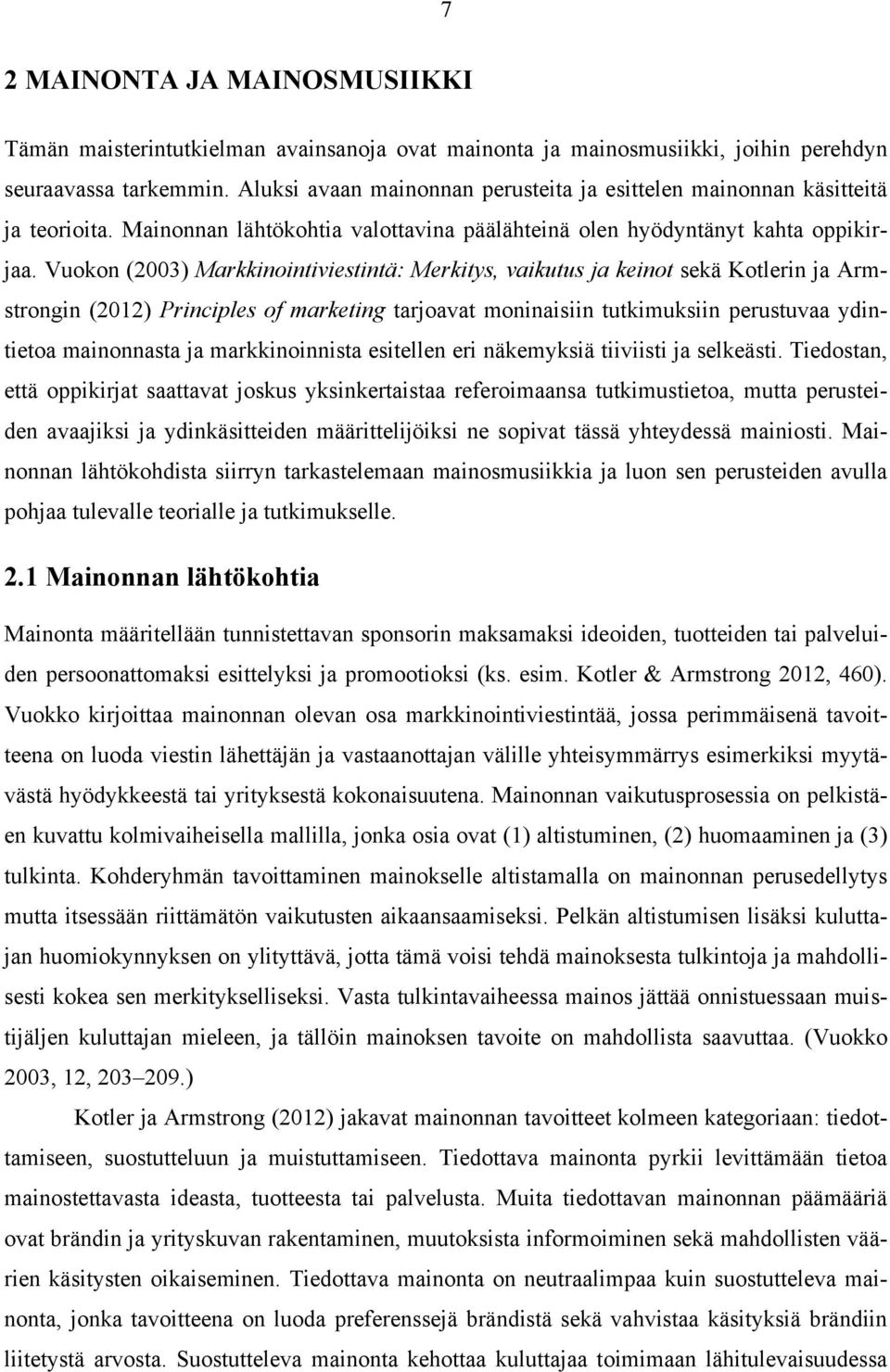 Vuokon (2003) Markkinointiviestintä: Merkitys, vaikutus ja keinot sekä Kotlerin ja Armstrongin (2012) Principles of marketing tarjoavat moninaisiin tutkimuksiin perustuvaa ydintietoa mainonnasta ja