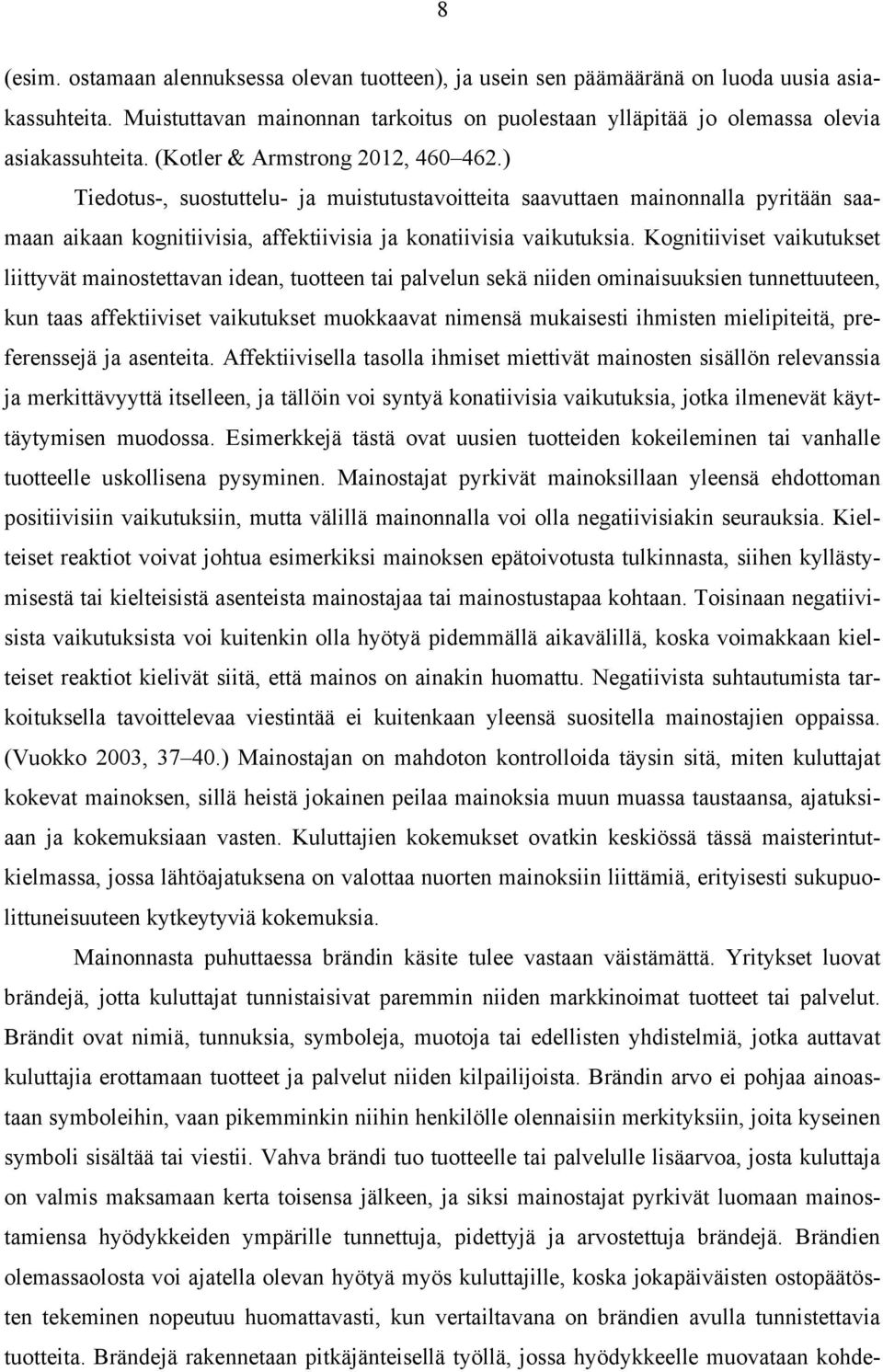 Kognitiiviset vaikutukset liittyvät mainostettavan idean, tuotteen tai palvelun sekä niiden ominaisuuksien tunnettuuteen, kun taas affektiiviset vaikutukset muokkaavat nimensä mukaisesti ihmisten