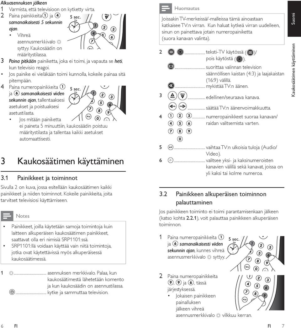 Notes P ainikkeet, joilla käytetään samoja toimintoja kuin laitteen alkuperäisen kaukosäätimen painikkeet, saattavat olla eri nimisiä SRP1101:ssä.