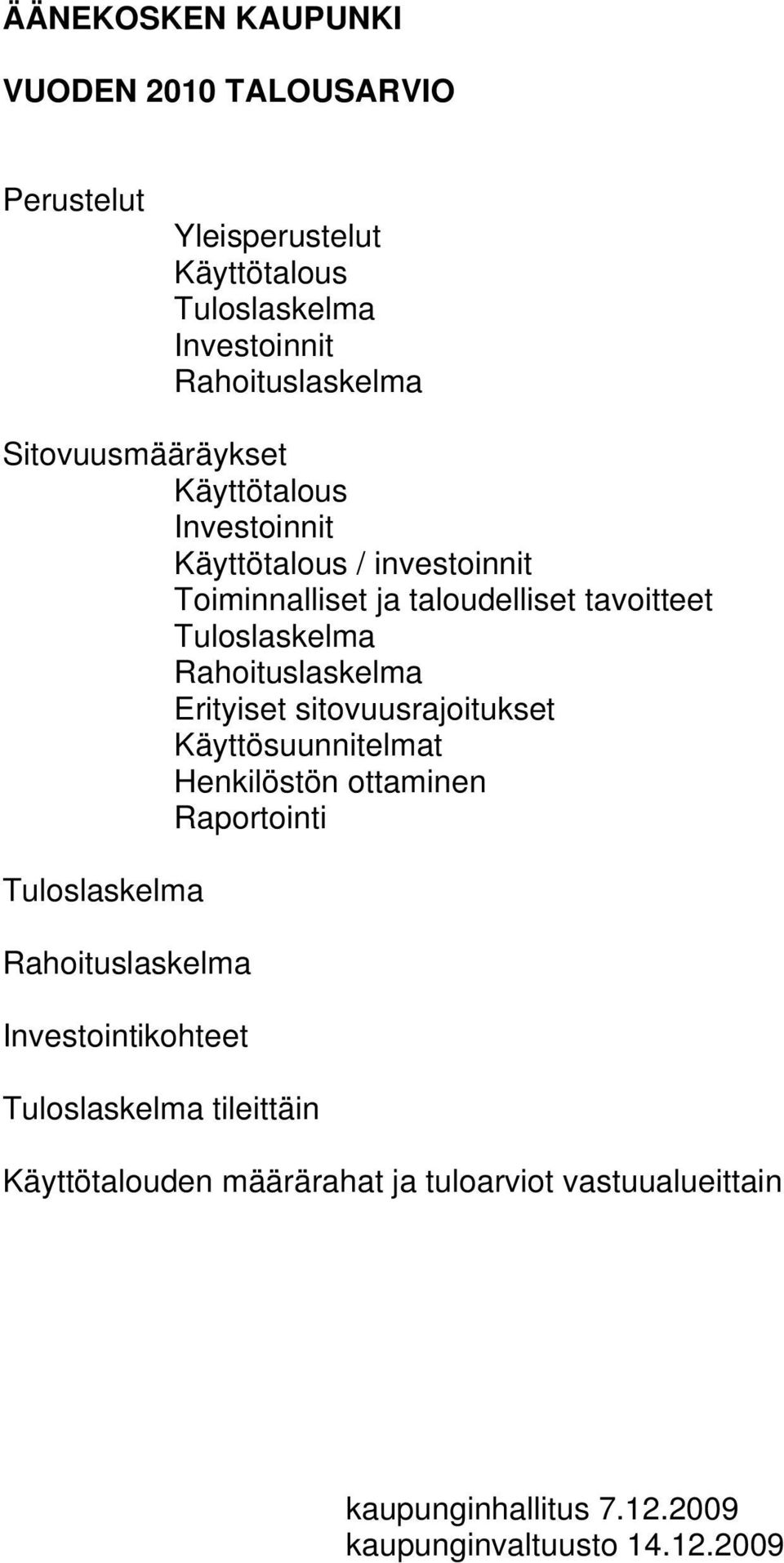 Rahoituslaskelma Erityiset sitovuusrajoitukset Käyttösuunnitelmat Henkilöstön ottaminen Raportointi Tuloslaskelma Rahoituslaskelma