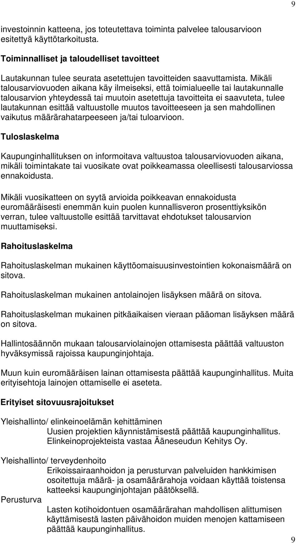 Mikäli talousarviovuoden aikana käy ilmeiseksi, että toimialueelle tai lautakunnalle talousarvion yhteydessä tai muutoin asetettuja tavoitteita ei saavuteta, tulee lautakunnan esittää valtuustolle