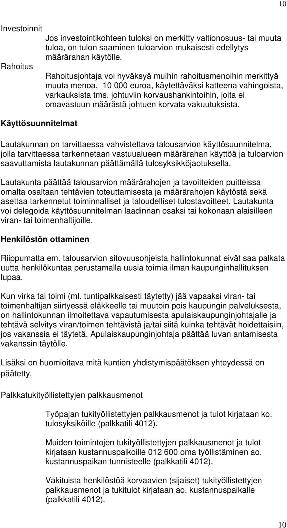 johtuviin korvaushankintoihin, joita ei omavastuun määrästä johtuen korvata vakuutuksista.