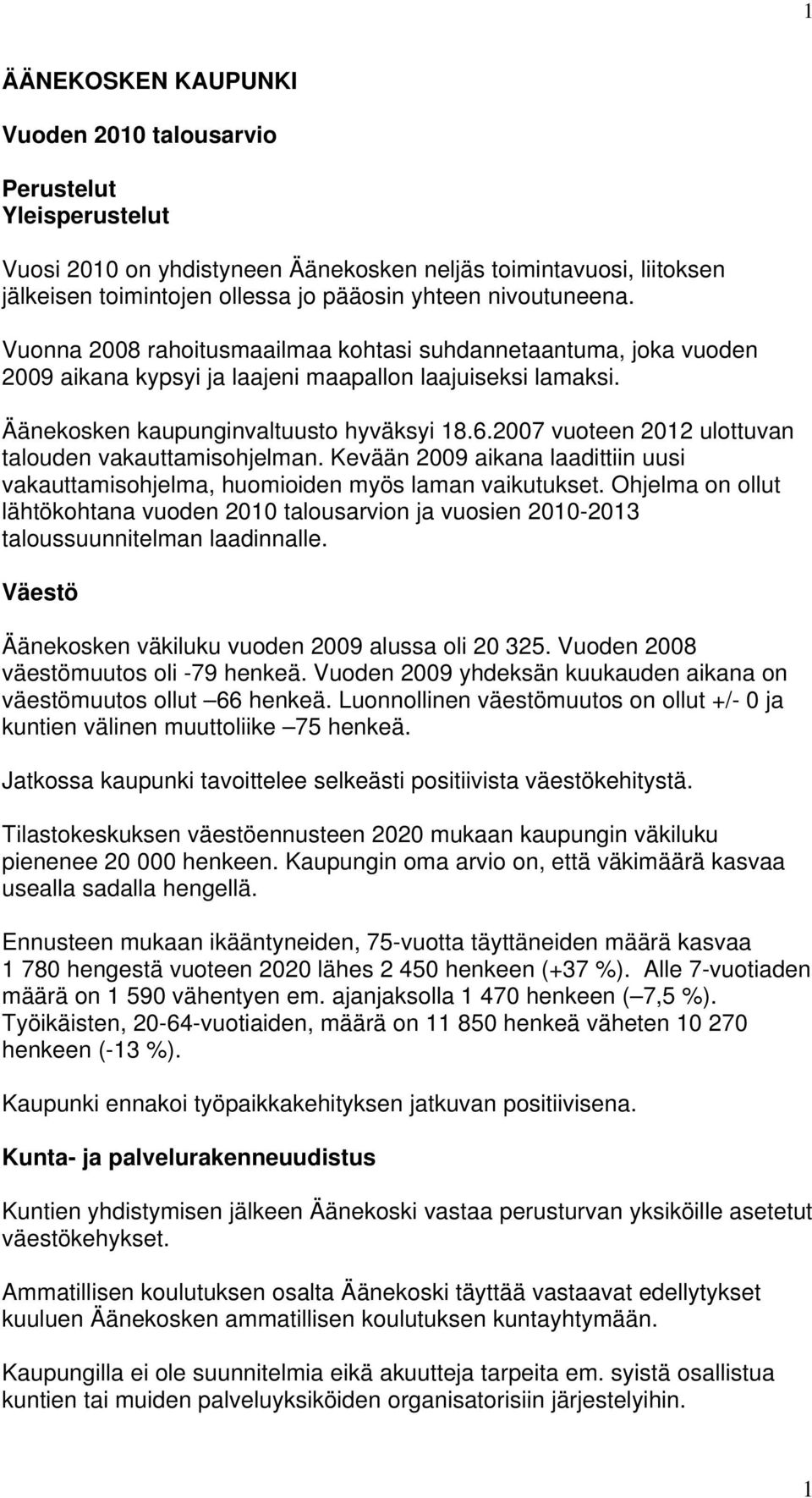 2007 vuoteen 2012 ulottuvan talouden vakauttamisohjelman. Kevään 2009 aikana laadittiin uusi vakauttamisohjelma, huomioiden myös laman vaikutukset.