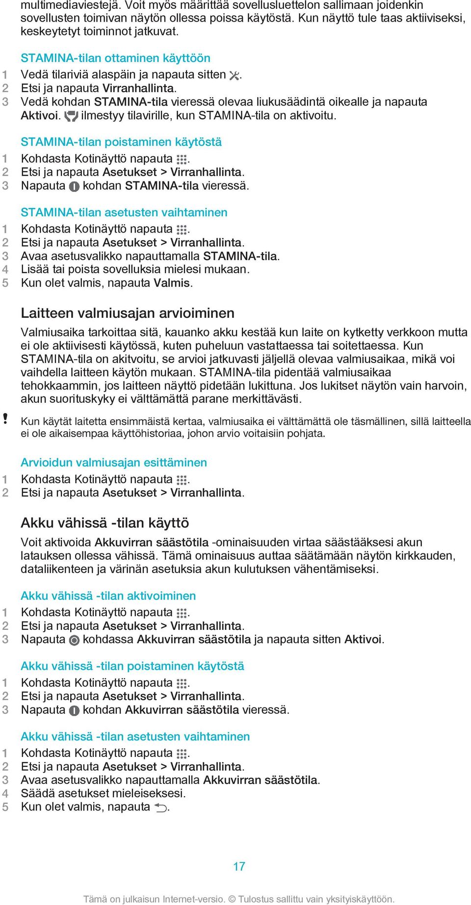 ilmestyy tilavirille, kun STAMINA-tila on aktivoitu. STAMINA-tilan poistaminen käytöstä 2 Etsi ja napauta Asetukset > Virranhallinta. 3 Napauta kohdan STAMINA-tila vieressä.