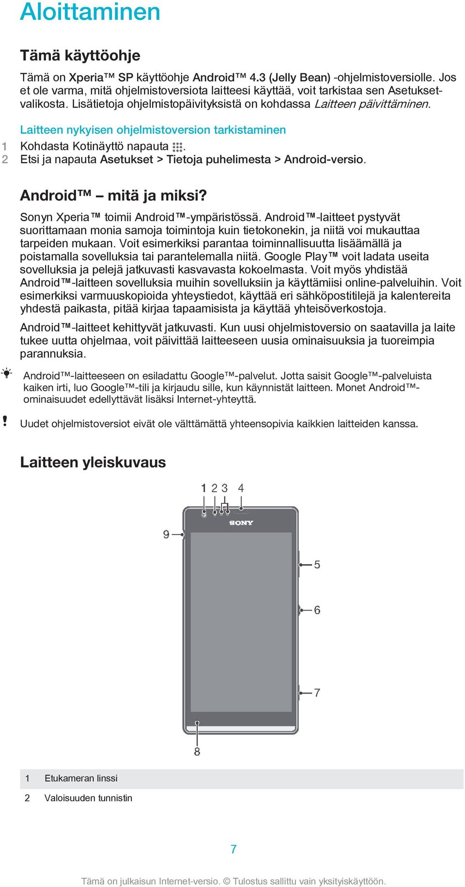 Laitteen nykyisen ohjelmistoversion tarkistaminen 2 Etsi ja napauta Asetukset > Tietoja puhelimesta > Android-versio. Android mitä ja miksi? Sonyn Xperia toimii Android -ympäristössä.