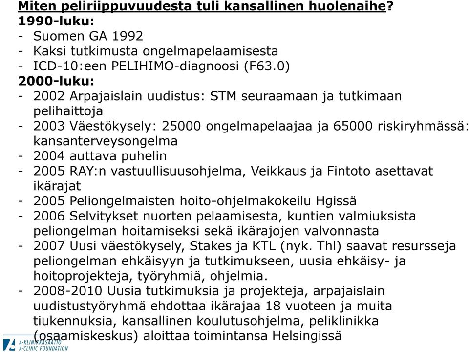 2005 RAY:n vastuullisuusohjelma, Veikkaus ja Fintoto asettavat ikärajat - 2005 Peliongelmaisten hoito-ohjelmakokeilu Hgissä - 2006 Selvitykset nuorten pelaamisesta, kuntien valmiuksista peliongelman