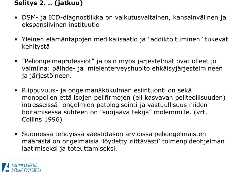 Peliongelmaprofessiot ja osin myös järjestelmät ovat olleet jo valmiina: päihde- ja mielenterveyshuolto ehkäisyjärjestelmineen ja järjestöineen.