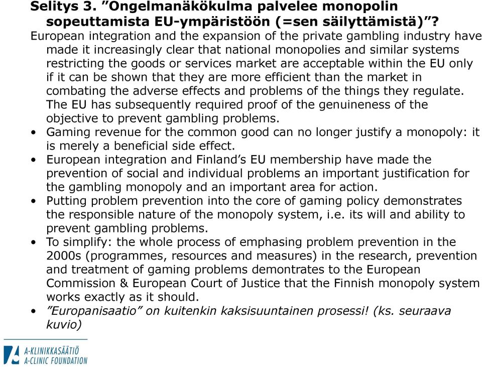 acceptable within the EU only if it can be shown that they are more efficient than the market in combating the adverse effects and problems of the things they regulate.