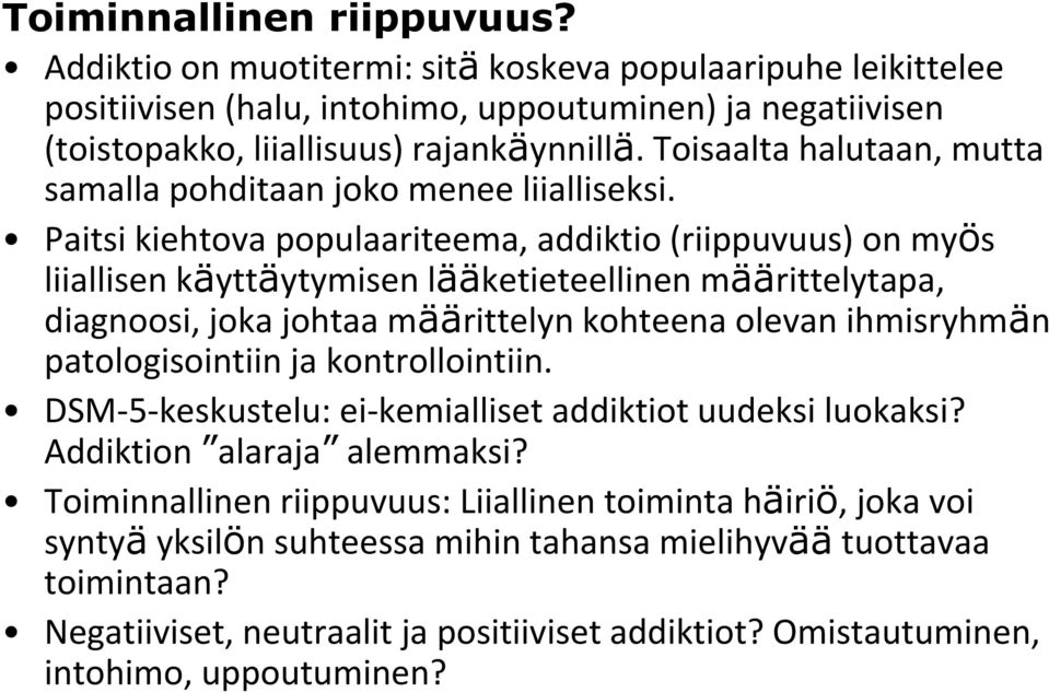 Paitsi kiehtova populaariteema, addiktio (riippuvuus) on myös liiallisen käyttäytymisen lääketieteellinen määrittelytapa, diagnoosi, joka johtaa määrittelyn kohteena olevan ihmisryhmän