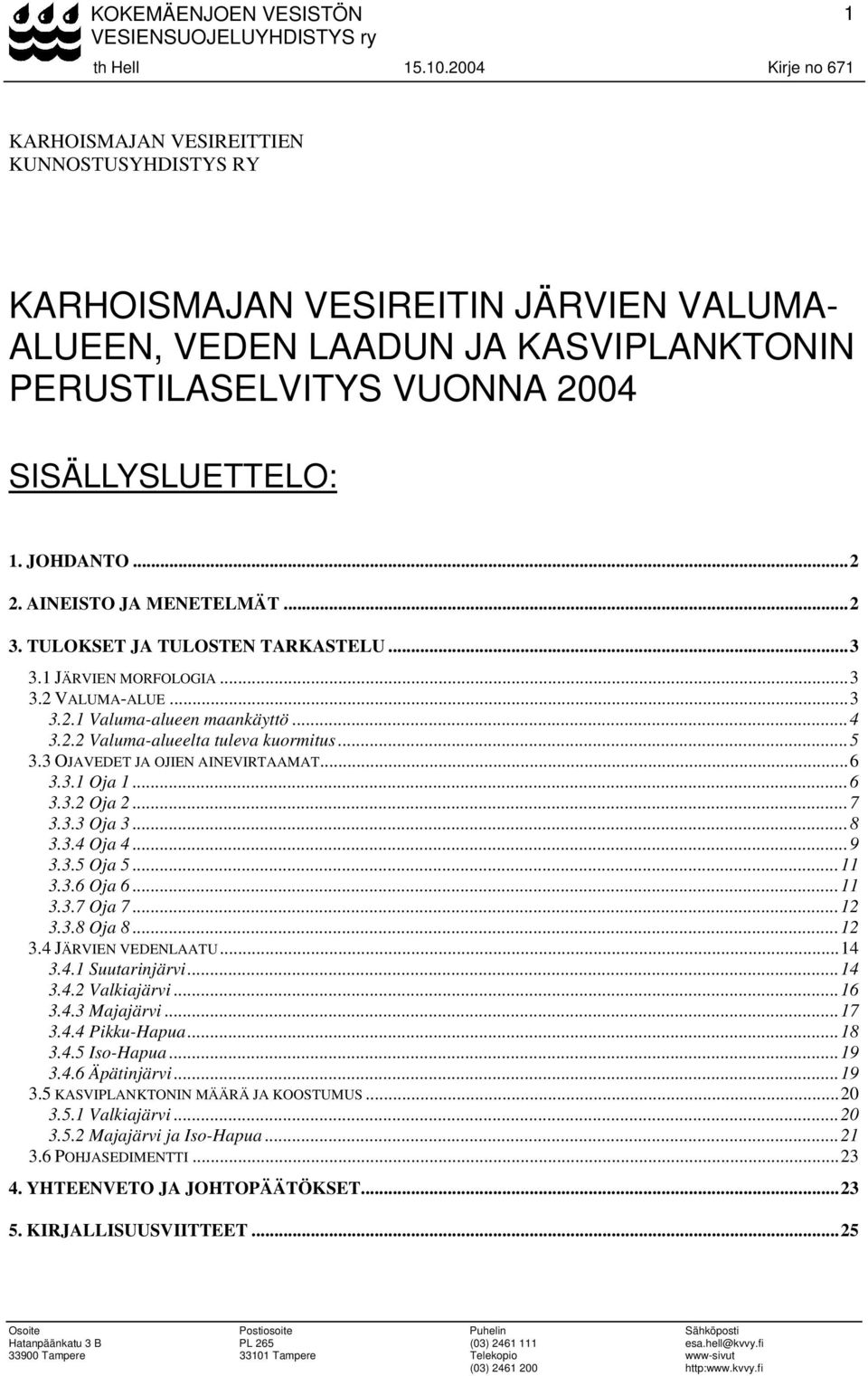 JOHDANTO...2 2. AINEISTO JA MENETELMÄT...2 3. TULOKSET JA TULOSTEN TARKASTELU...3 3.1 JÄRVIEN MORFOLOGIA...3 3.2 VALUMA-ALUE...3 3.2.1 Valuma-alueen maankäyttö...4 3.2.2 Valuma-alueelta tuleva kuormitus.