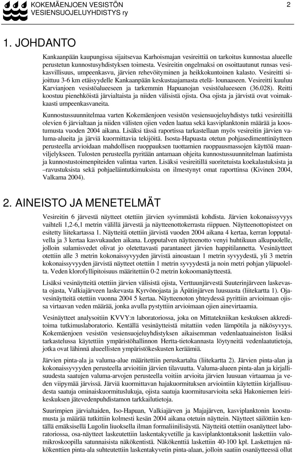 Vesireitti sijoittuu 3-6 km etäisyydelle Kankaanpään keskustaajamasta etelä- lounaaseen. Vesireitti kuuluu Karvianjoen vesistöalueeseen ja tarkemmin Hapuanojan vesistöalueeseen (36.028).